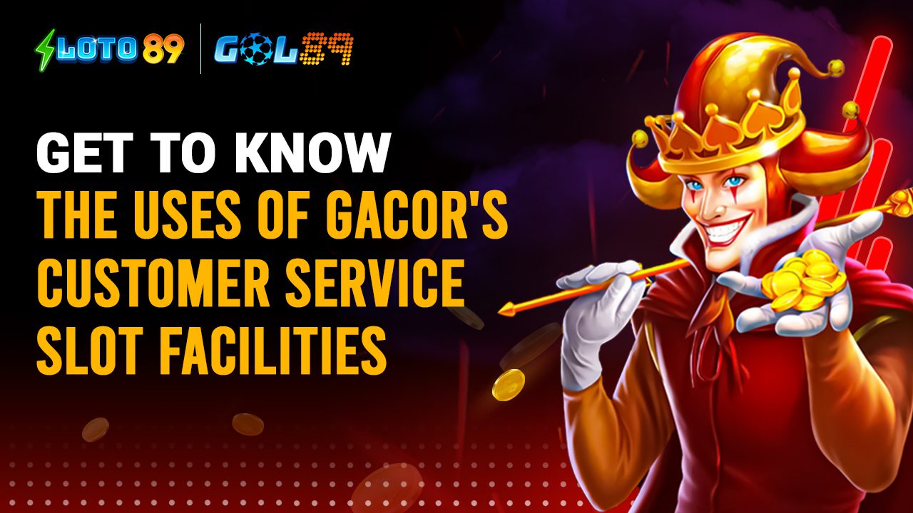 Get to know the Uses of Gacor's Customer Service Slot Facilities